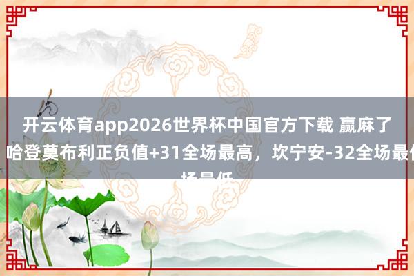 开云体育app2026世界杯中国官方下载 赢麻了！哈登莫布利正负值+31全场最高，坎宁安-32全场最低