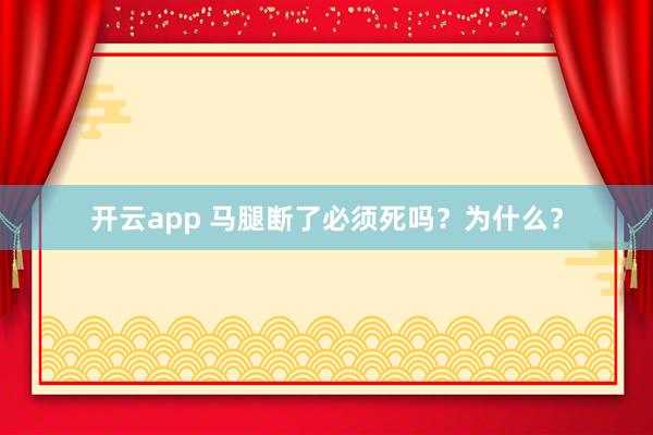 开云app 马腿断了必须死吗？为什么？
