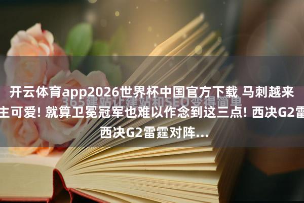 开云体育app2026世界杯中国官方下载 马刺越来越讨东谈主可爱! 就算卫冕冠军也难以作念到这三点! 西决G2雷霆对阵...