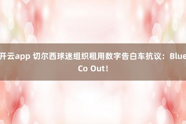 开云app 切尔西球迷组织租用数字告白车抗议:BlueCo Out!