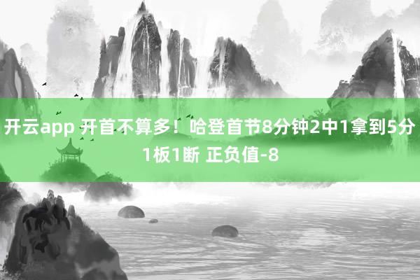 开云app 开首不算多！哈登首节8分钟2中1拿到5分1板1断 正负值-8