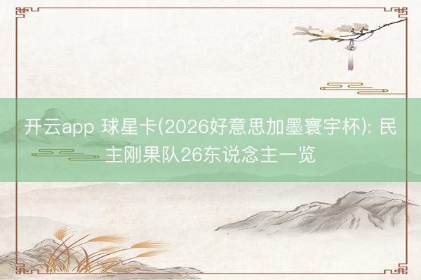 开云app 球星卡(2026好意思加墨寰宇杯): 民主刚果队26东说念主一览